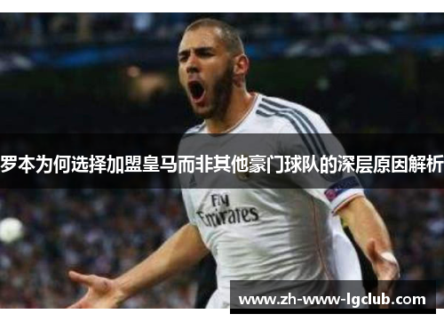 罗本为何选择加盟皇马而非其他豪门球队的深层原因解析