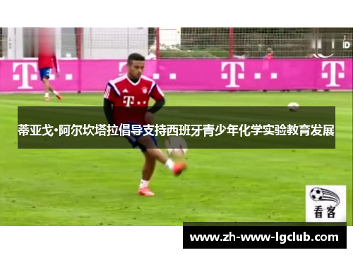 蒂亚戈·阿尔坎塔拉倡导支持西班牙青少年化学实验教育发展