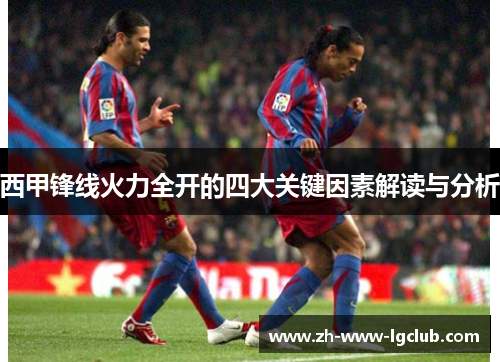 西甲锋线火力全开的四大关键因素解读与分析