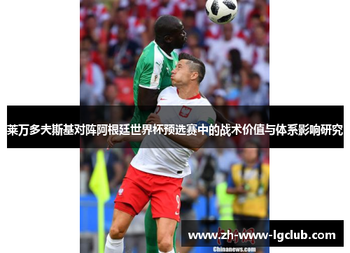 莱万多夫斯基对阵阿根廷世界杯预选赛中的战术价值与体系影响研究