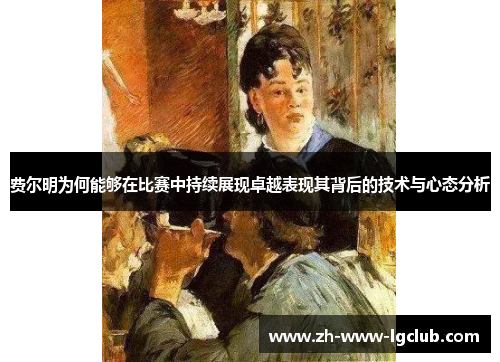 费尔明为何能够在比赛中持续展现卓越表现其背后的技术与心态分析